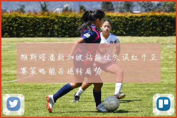维斯塔潘新加坡站排位失误红牛正赛策略能否逆转局势