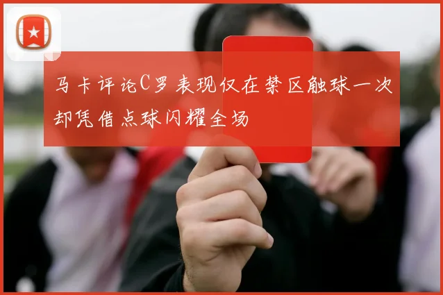 马卡评论C罗表现仅在禁区触球一次却凭借点球闪耀全场