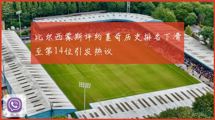 比尔西蒙斯评约基奇历史排名下滑至第14位引发热议